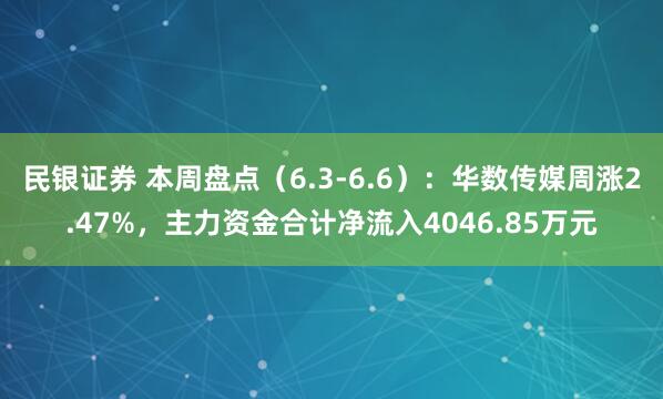 民银证券 本周盘点（6.3-6.6）：华数传媒周涨2.47%，主力资金合计净流入4046.85万元